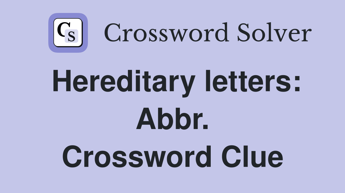 Hereditary letters: Abbr. Crossword Clue