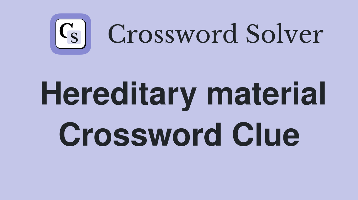 Hereditary material Crossword Clue