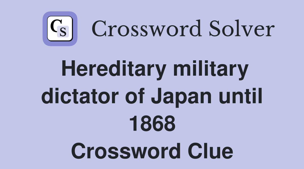 Hereditary military dictator of Japan until 1868 Crossword Clue