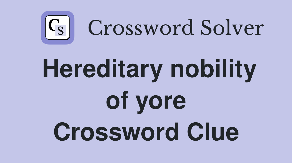 Hereditary nobility of yore Crossword Clue
