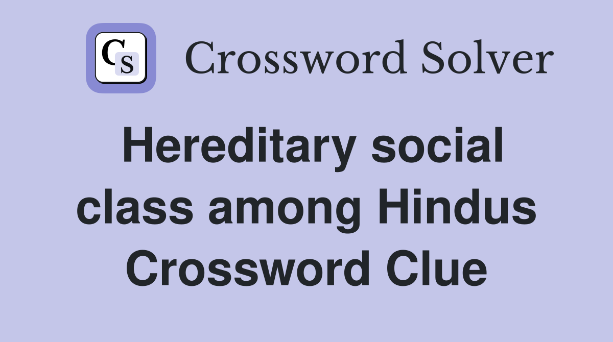 Hereditary social class among Hindus Crossword Clue
