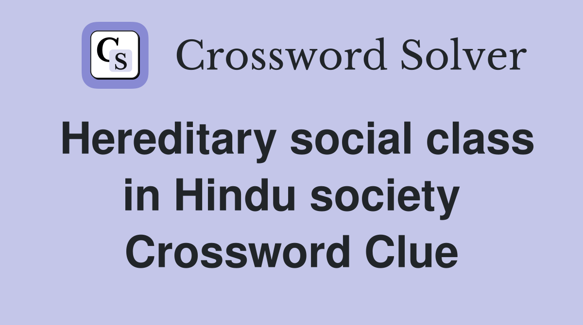 Hereditary social class in Hindu society Crossword Clue