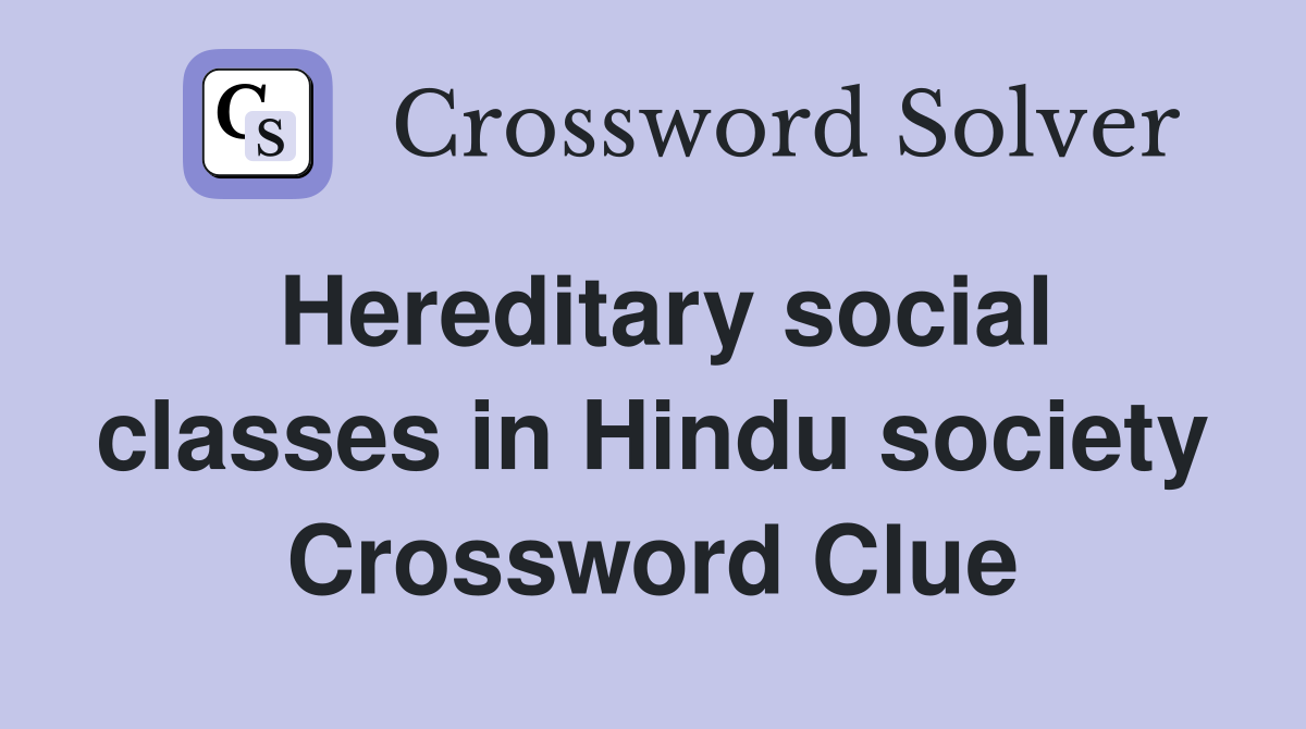 Hereditary social classes in Hindu society Crossword Clue