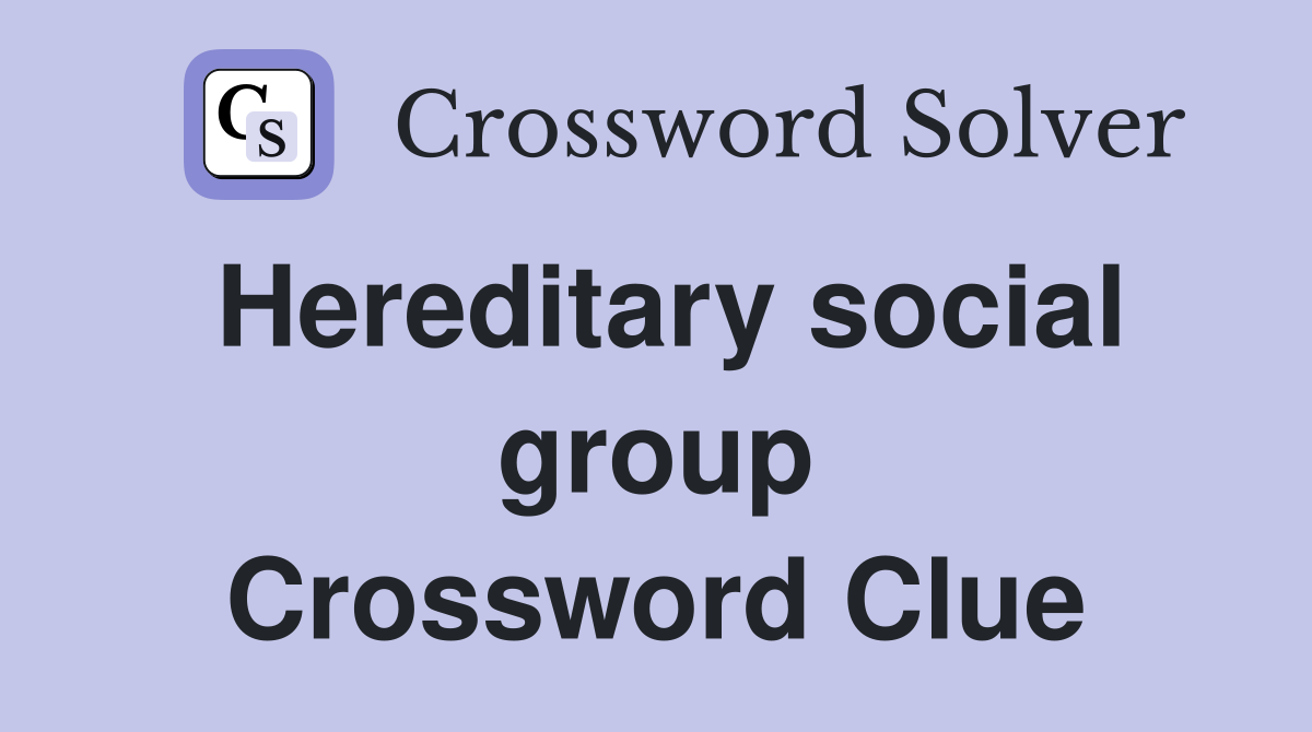 Hereditary social group Crossword Clue