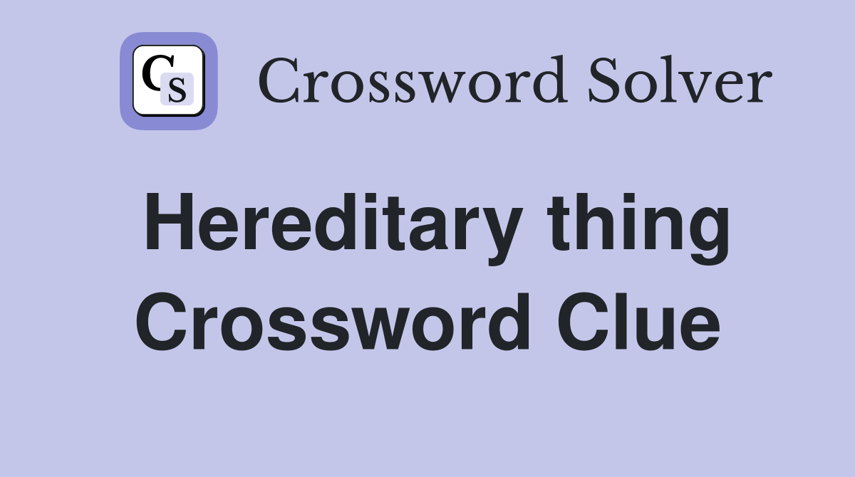 Hereditary thing Crossword Clue