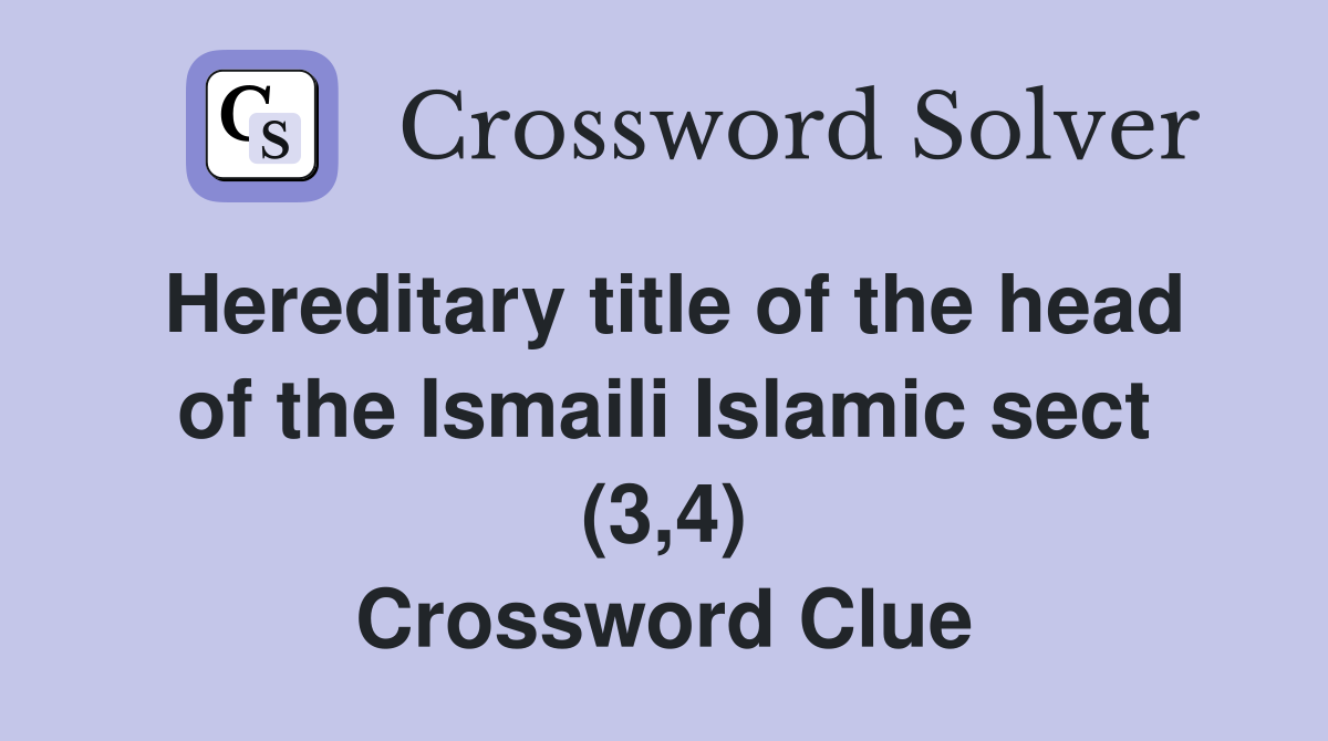 Hereditary title of the head of the Ismaili Islamic sect (3,4) Crossword Clue