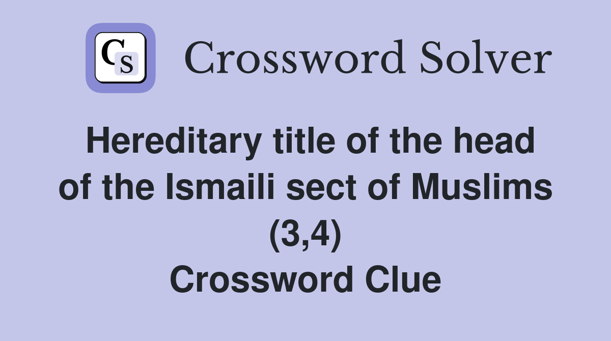 Hereditary title of the head of the Ismaili sect of Muslims (3,4) Crossword Clue