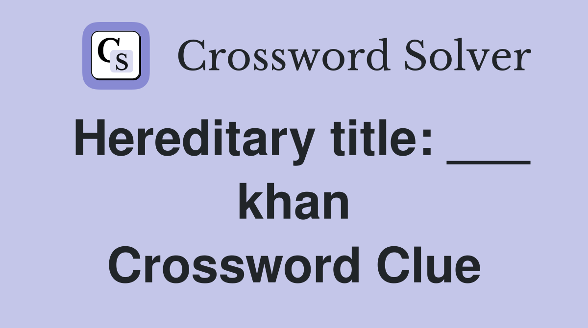 Hereditary title: ___ khan Crossword Clue