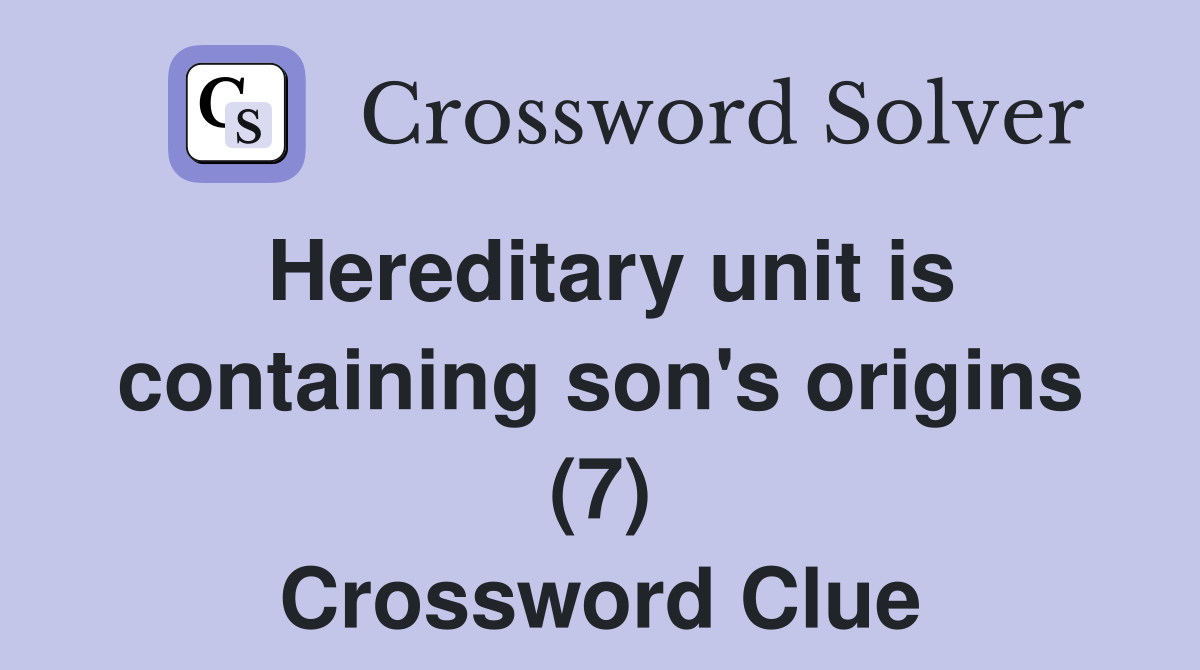 Hereditary unit is containing son's origins (7) Crossword Clue