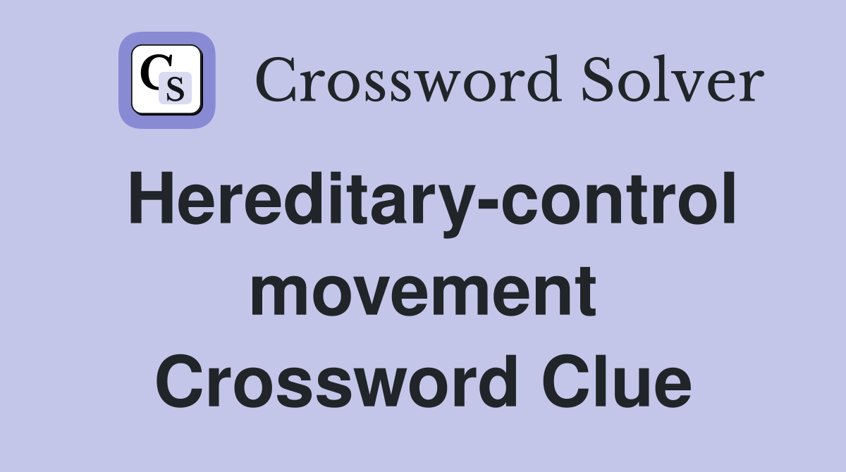 Hereditary-control movement Crossword Clue