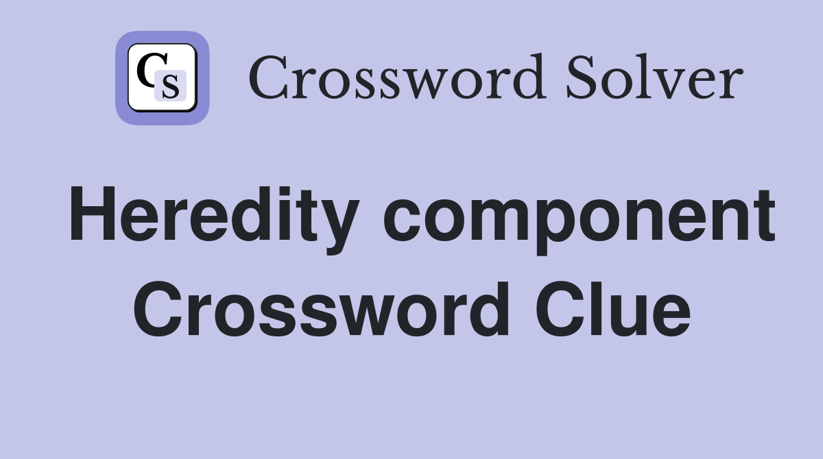Heredity component Crossword Clue