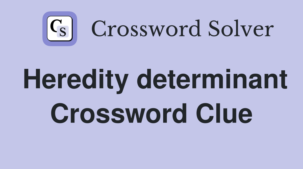 Heredity determinant Crossword Clue