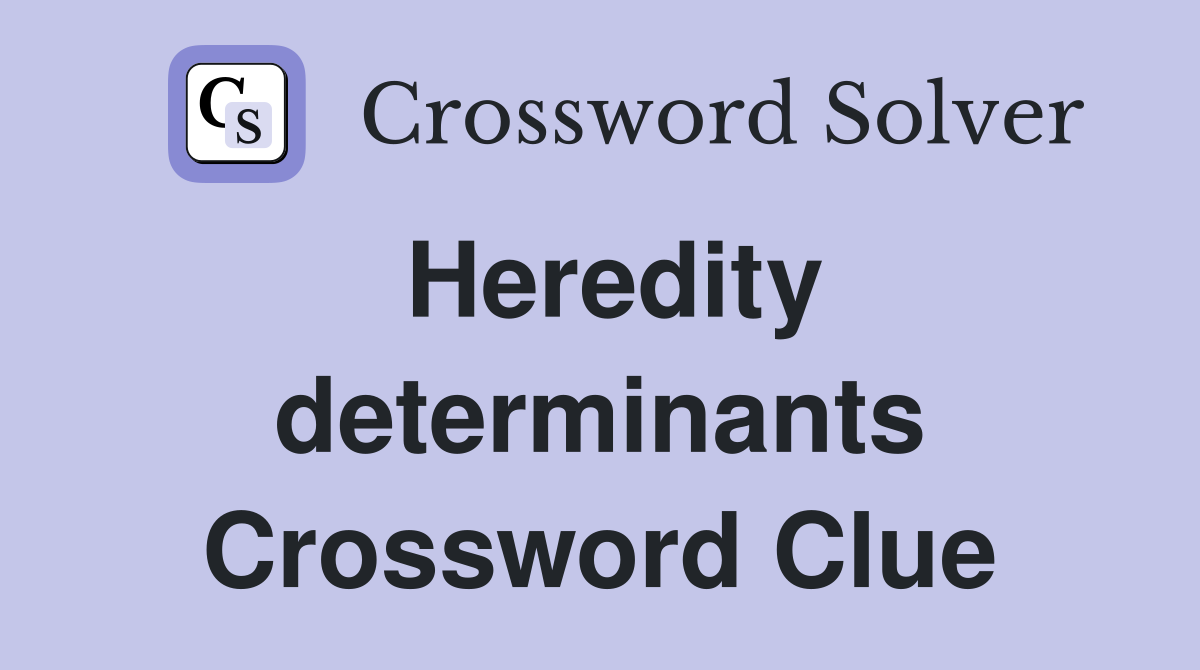 Heredity determinants Crossword Clue