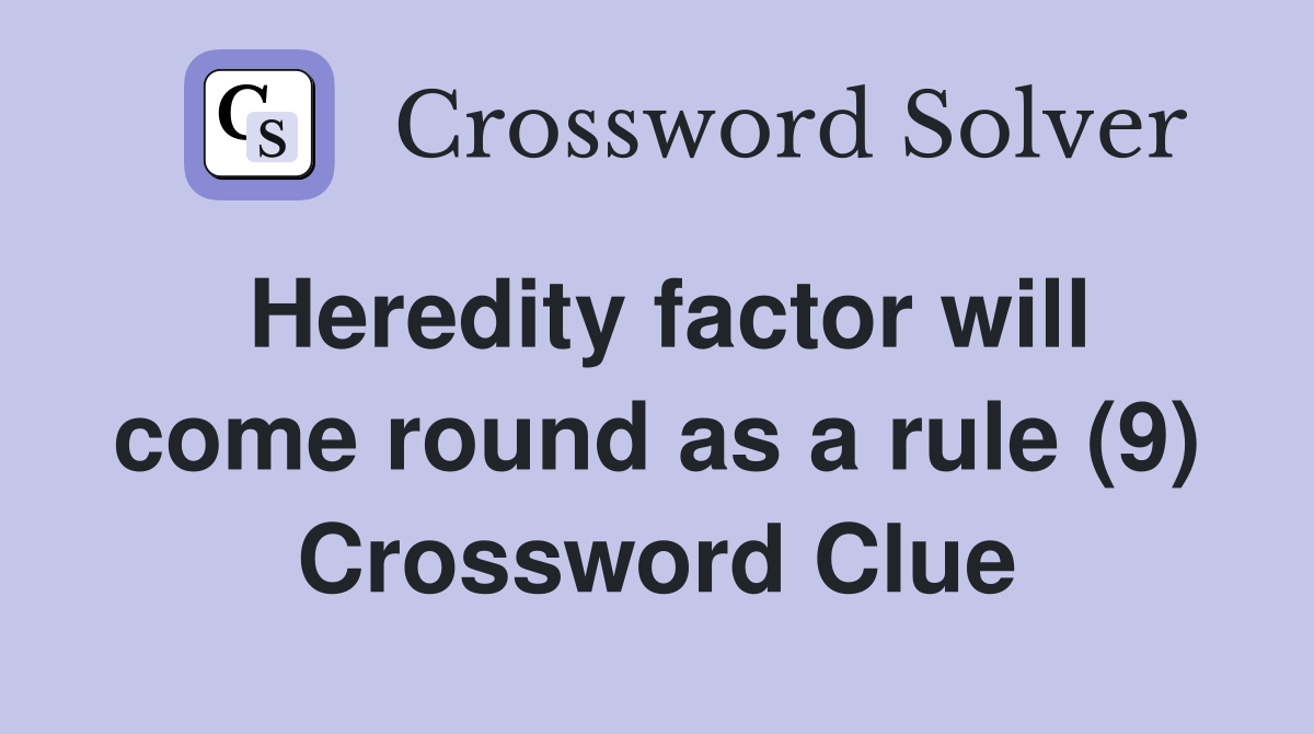 Heredity factor will come round as a rule (9) Crossword Clue