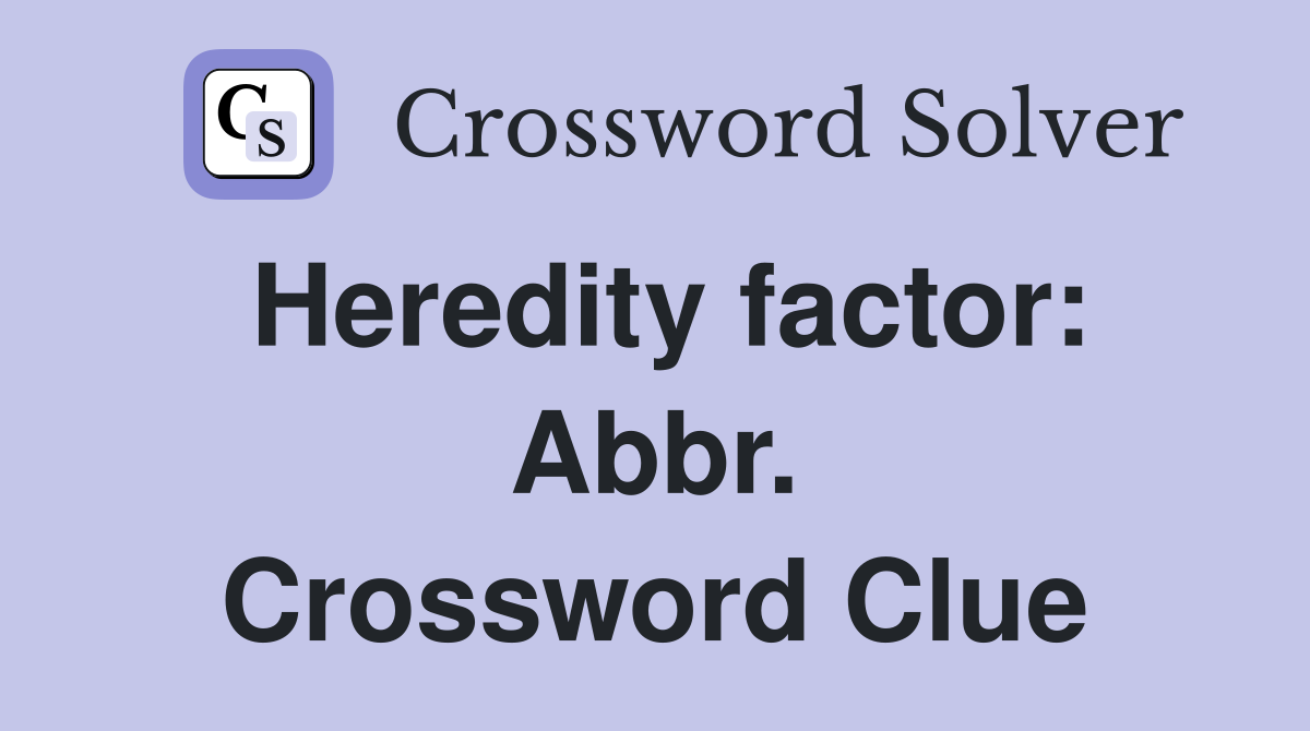 Heredity factor: Abbr. Crossword Clue
