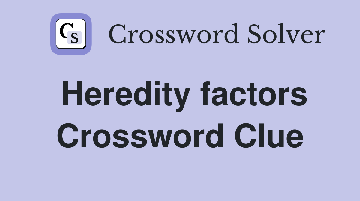 Heredity factors Crossword Clue