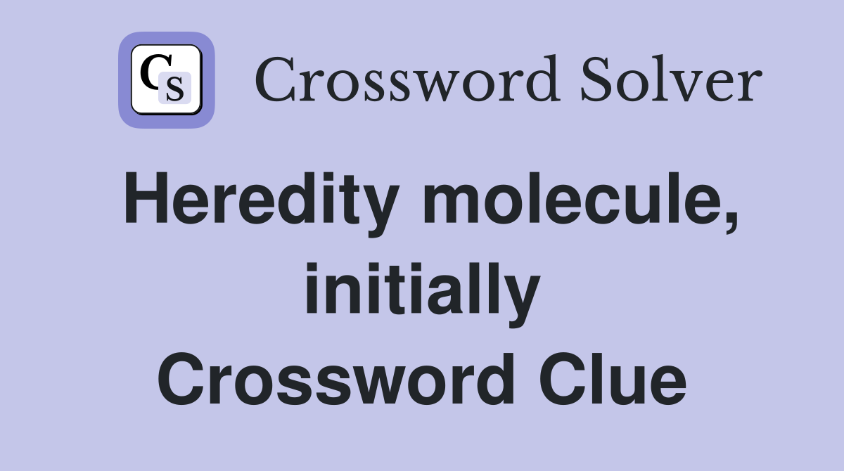 Heredity molecule, initially Crossword Clue