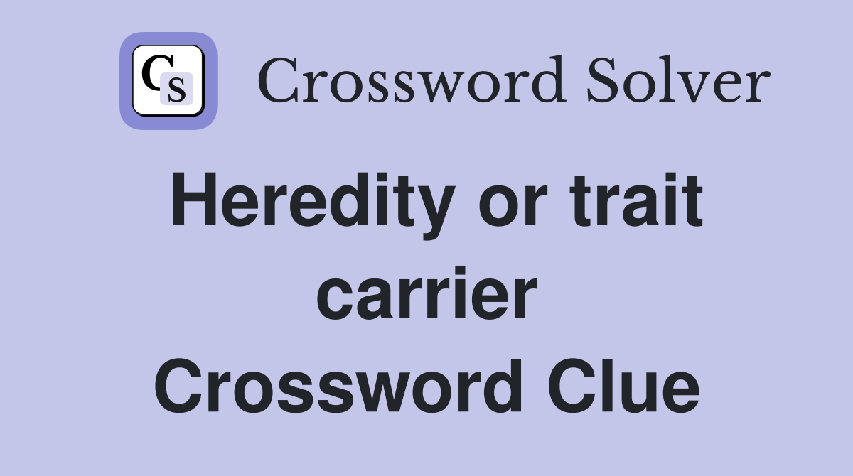Heredity or trait carrier Crossword Clue