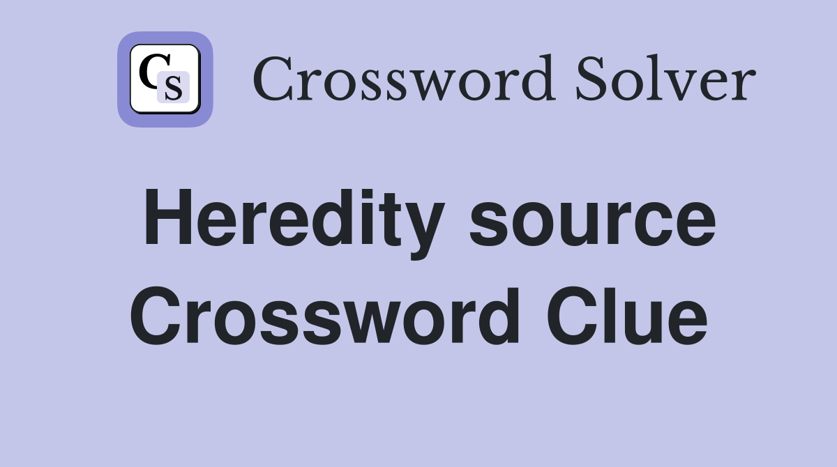 Heredity source Crossword Clue