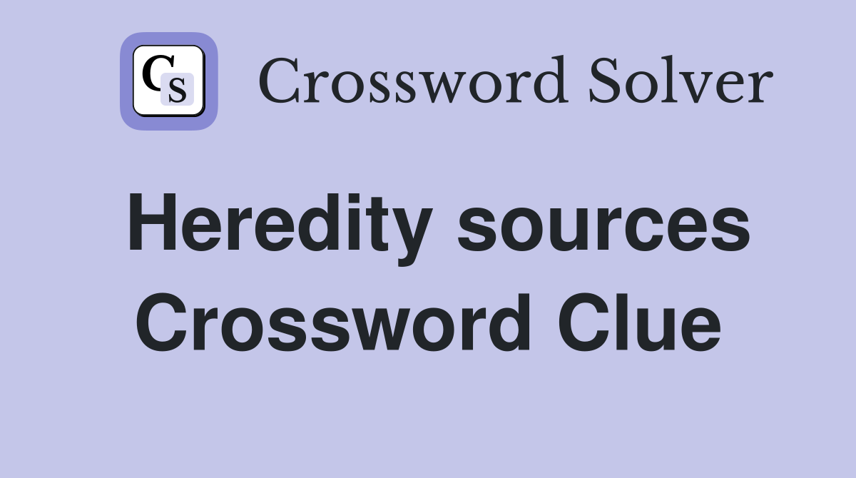 Heredity sources Crossword Clue