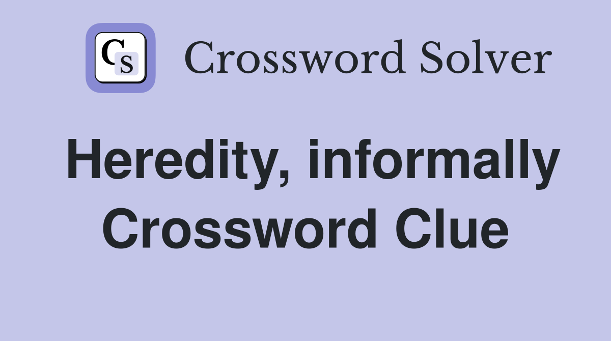 Heredity, informally Crossword Clue