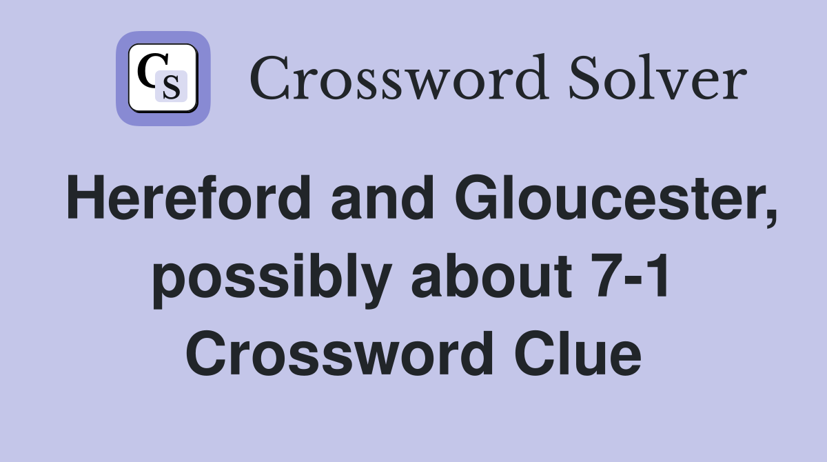 Hereford and Gloucester, possibly about 7-1 Crossword Clue