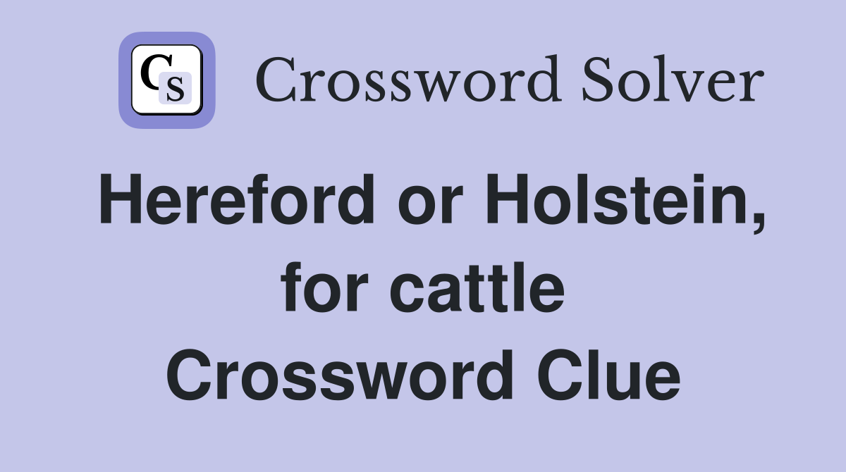 Hereford or Holstein, for cattle Crossword Clue