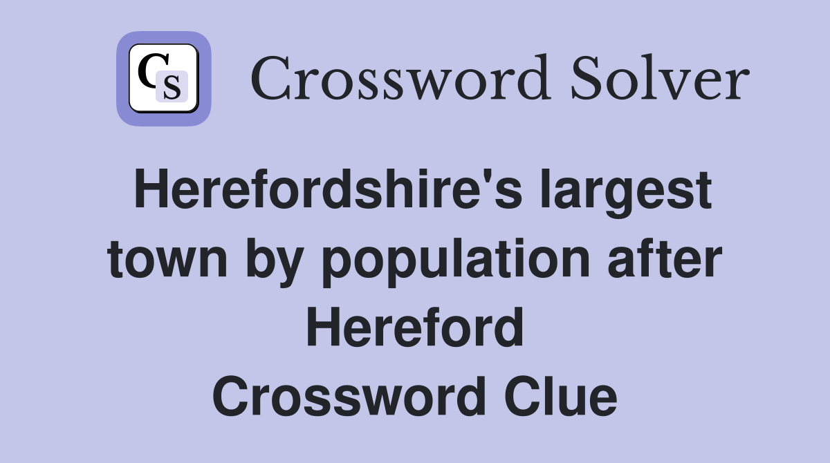 Herefordshire's largest town by population after Hereford Crossword Clue