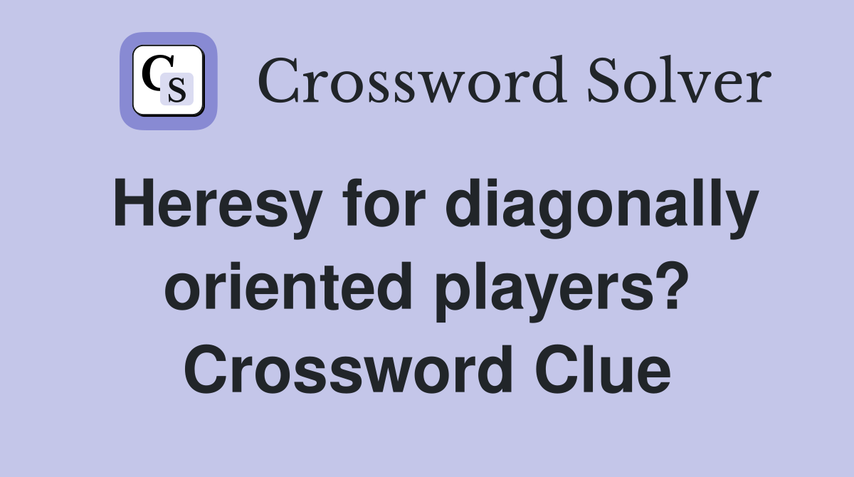 Heresy for diagonally oriented players? Crossword Clue