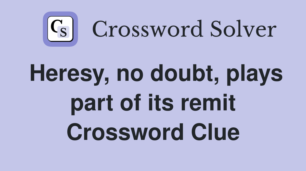 Heresy, no doubt, plays part of its remit Crossword Clue
