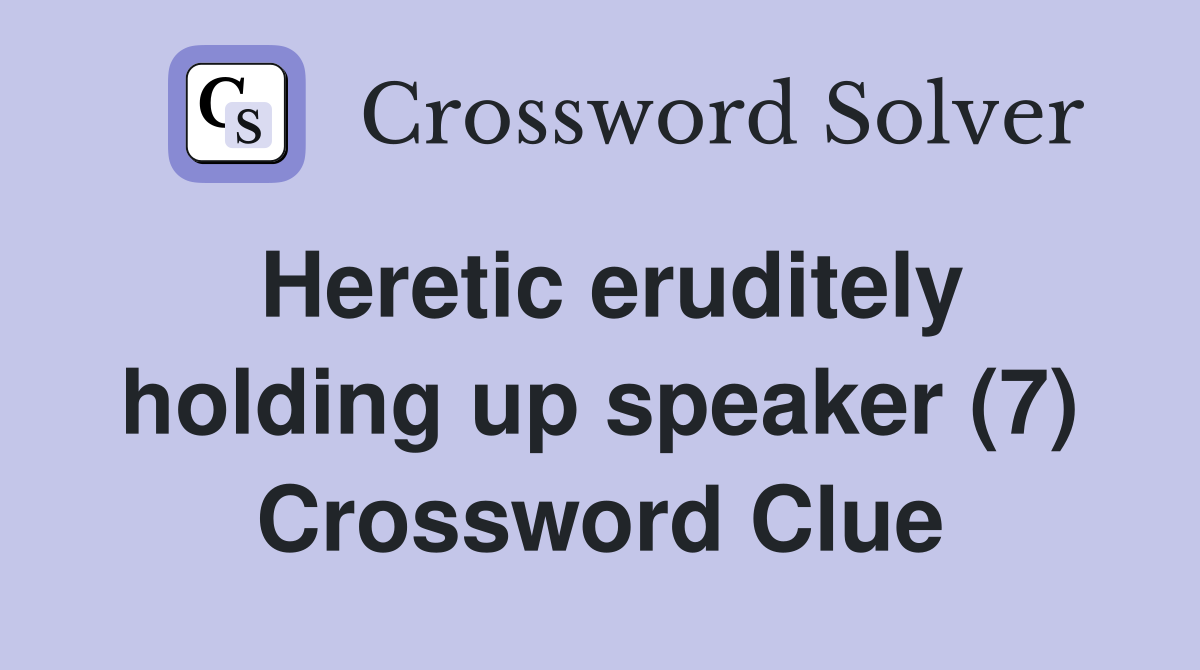 Heretic eruditely holding up speaker (7) Crossword Clue
