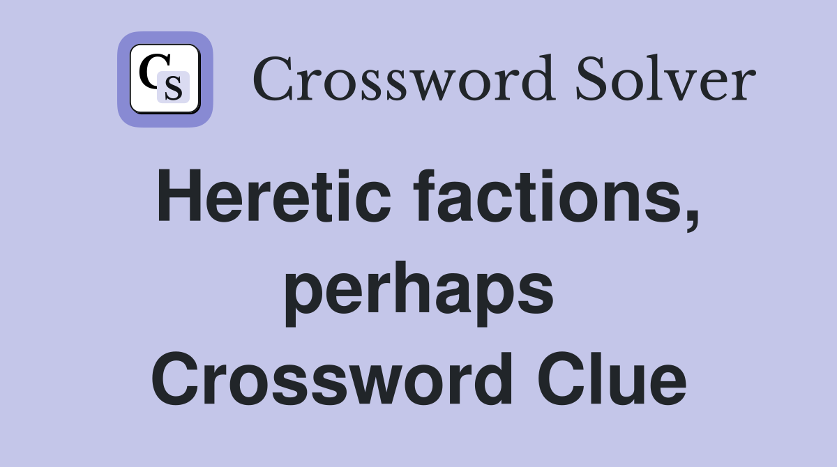 Heretic factions, perhaps Crossword Clue