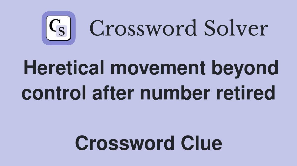 Heretical movement beyond control after number retired  Crossword Clue