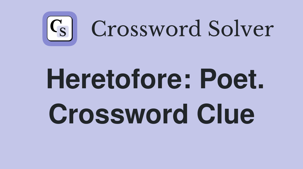 Heretofore: Poet. Crossword Clue