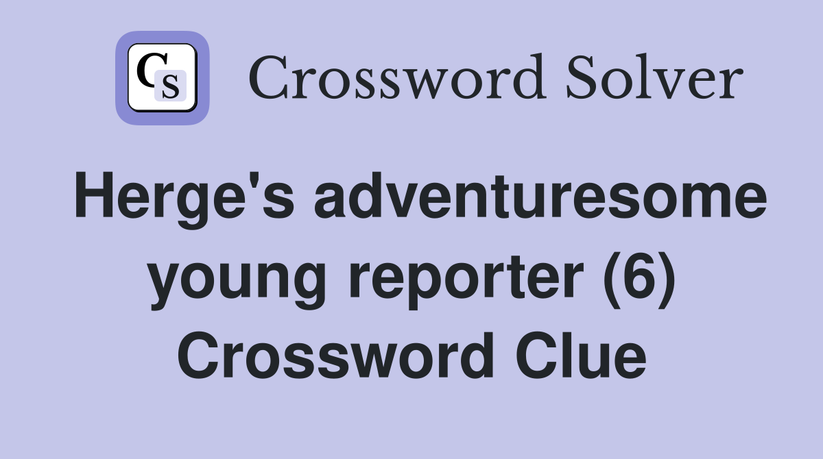 Herge's adventuresome young reporter (6) Crossword Clue