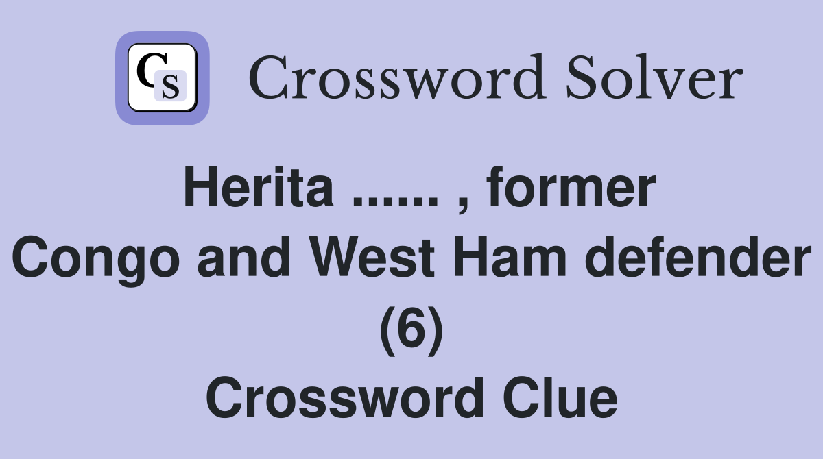 Herita ...... , former Congo and West Ham defender (6) Crossword Clue