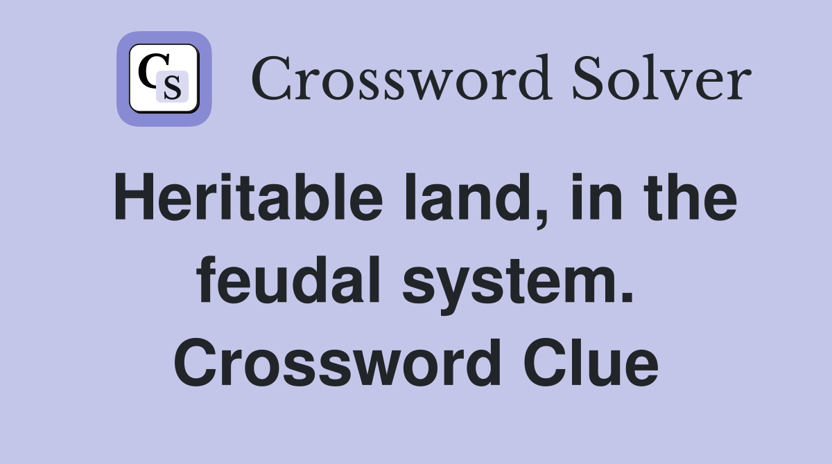 Heritable land, in the feudal system. Crossword Clue