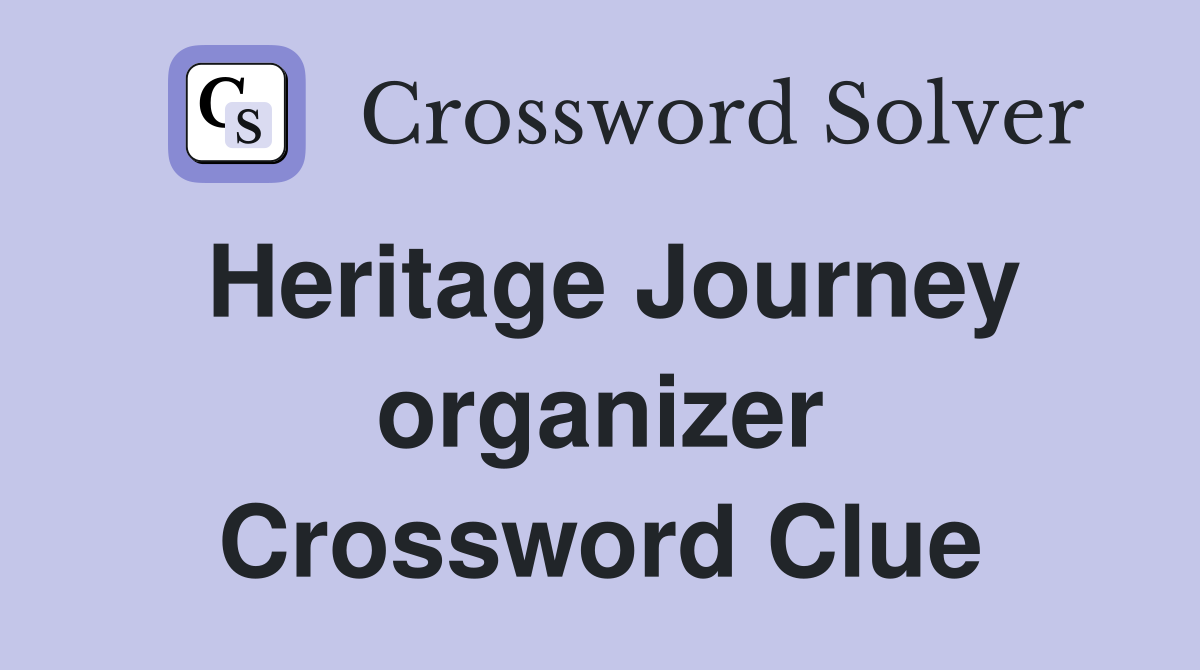 Heritage Journey organizer Crossword Clue