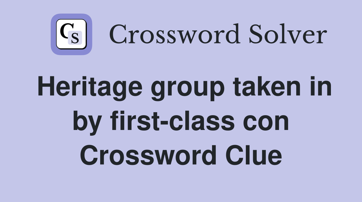 Heritage group taken in by first-class con Crossword Clue