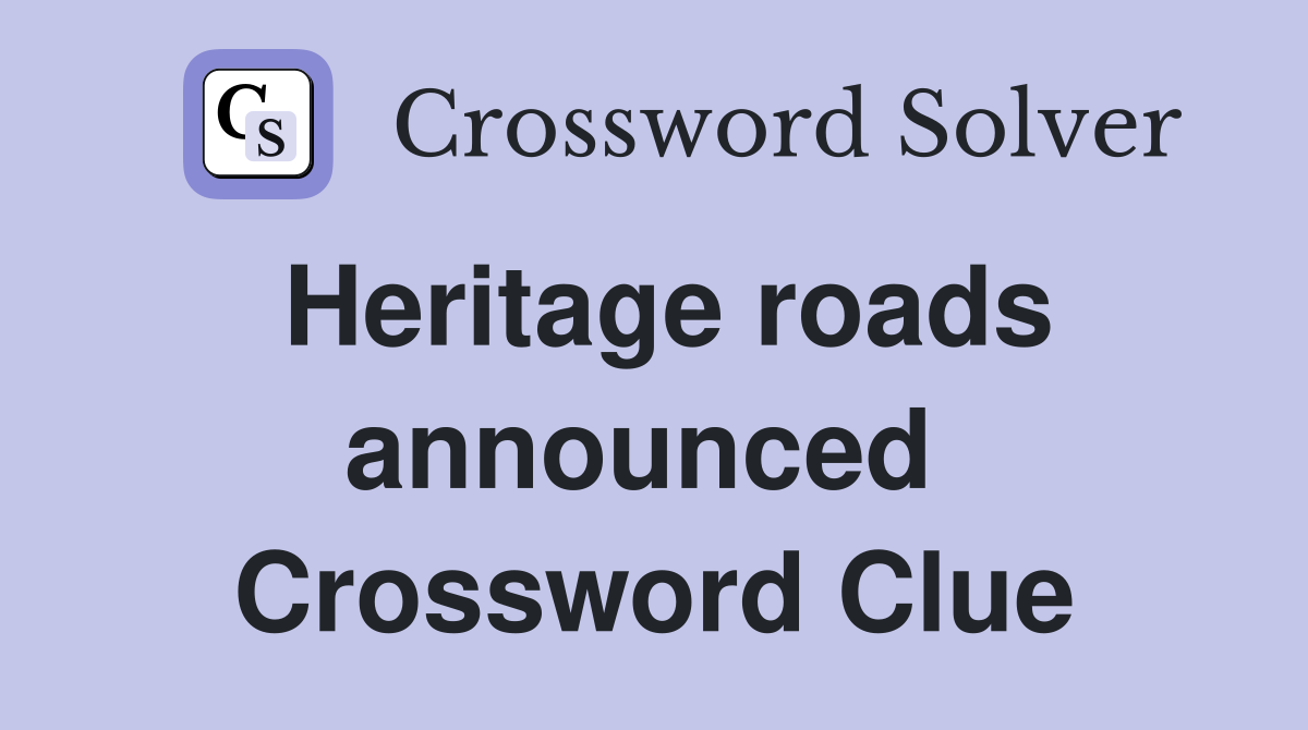 Heritage roads announced  Crossword Clue