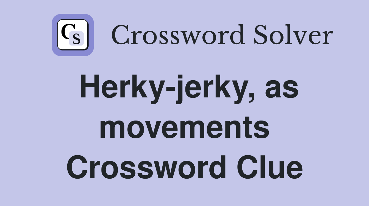Herky-jerky, as movements Crossword Clue