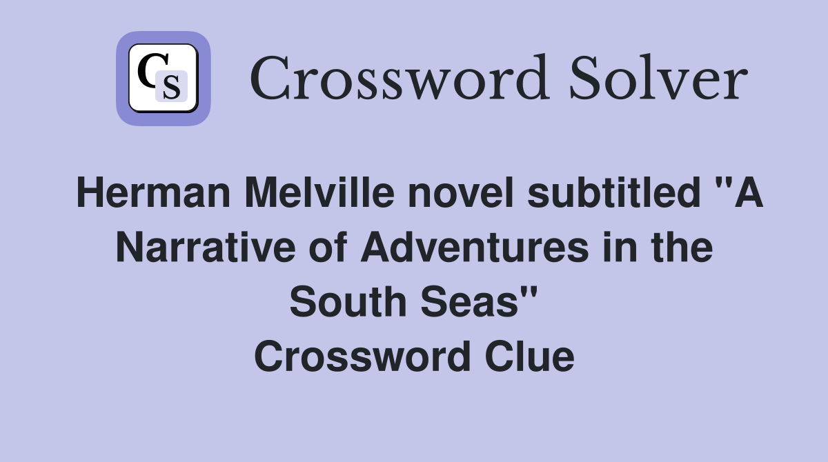 Herman Melville novel subtitled "A Narrative of Adventures in the South Seas" Crossword Clue