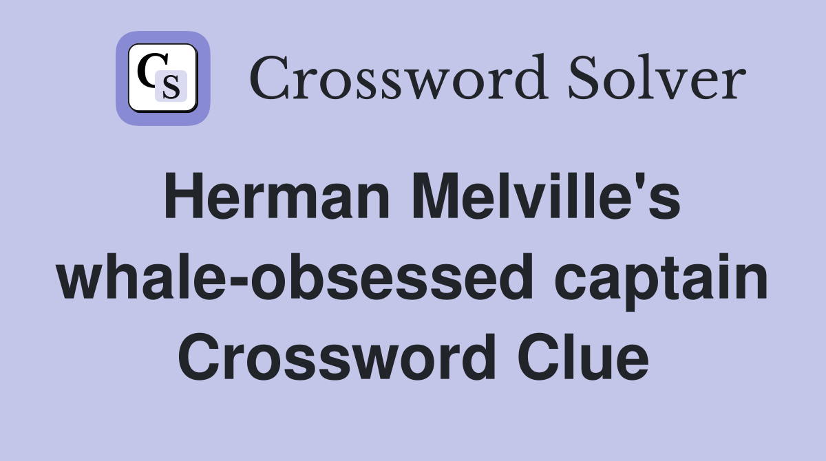 Herman Melville's whale-obsessed captain Crossword Clue