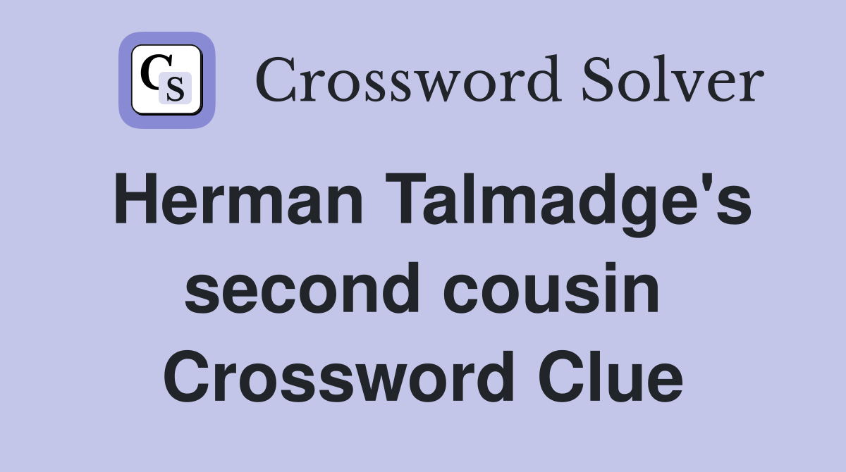 Herman Talmadge's second cousin Crossword Clue