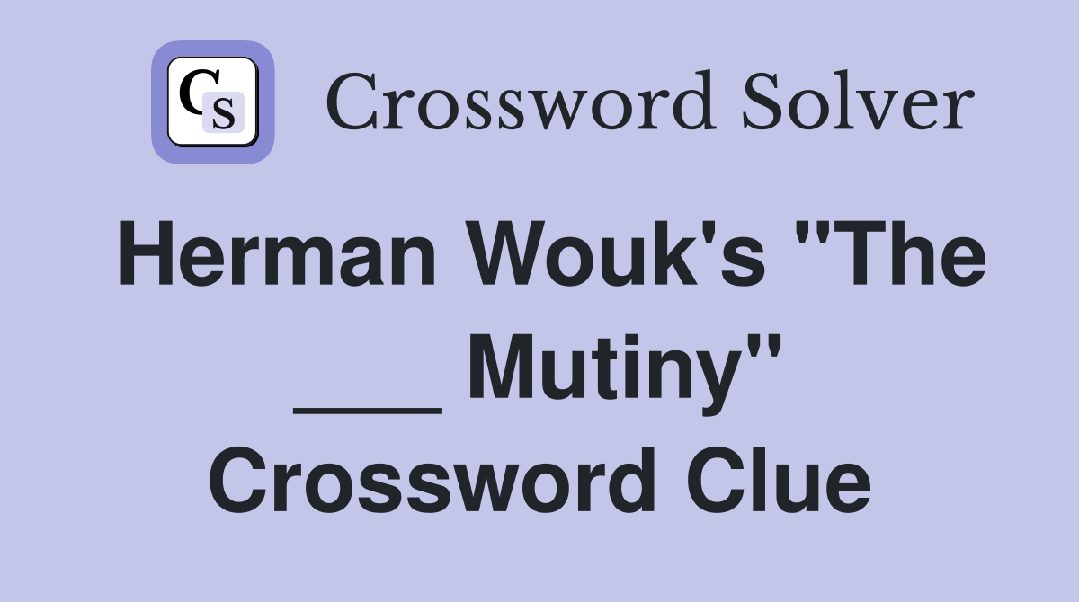 Herman Wouk's "The ___ Mutiny" Crossword Clue