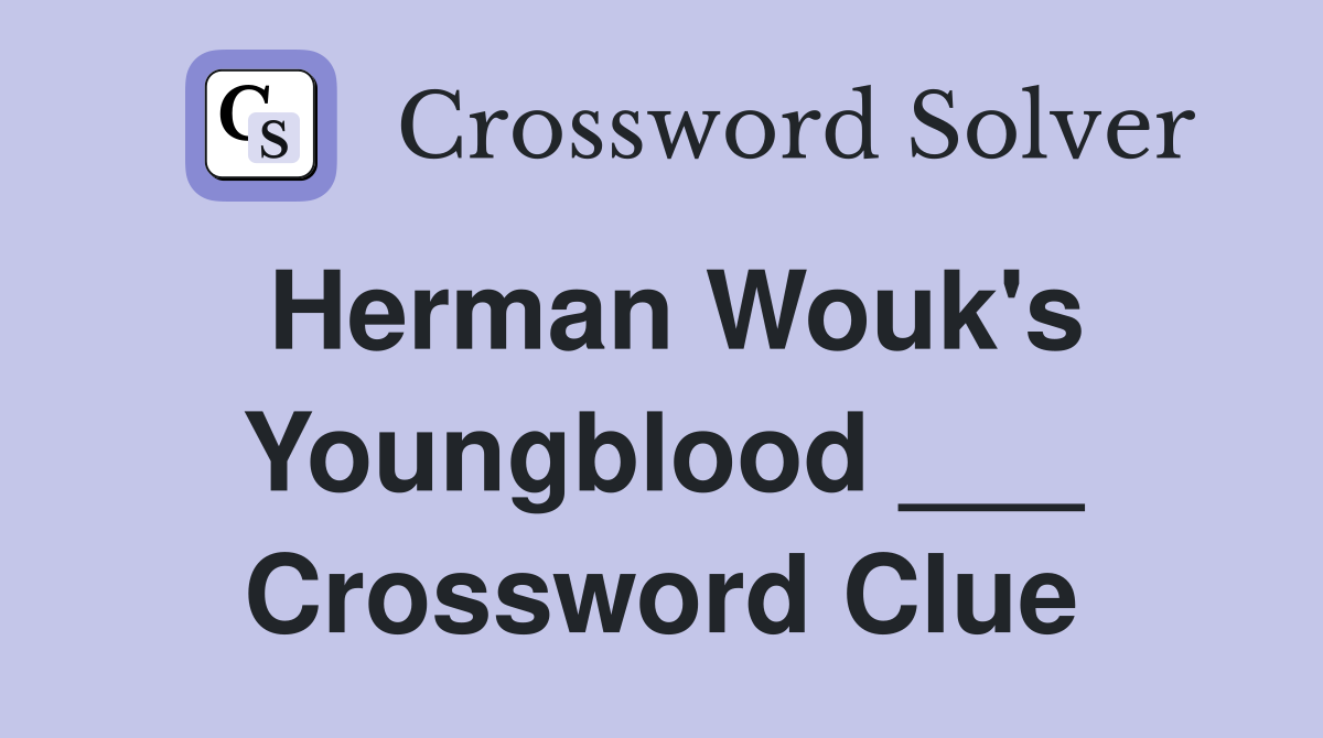 Herman Wouk's Youngblood ___ Crossword Clue