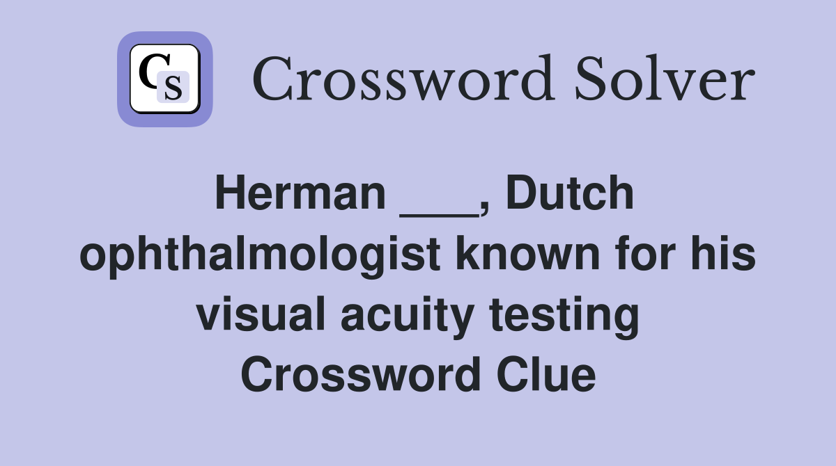 Herman ___, Dutch ophthalmologist known for his visual acuity testing Crossword Clue