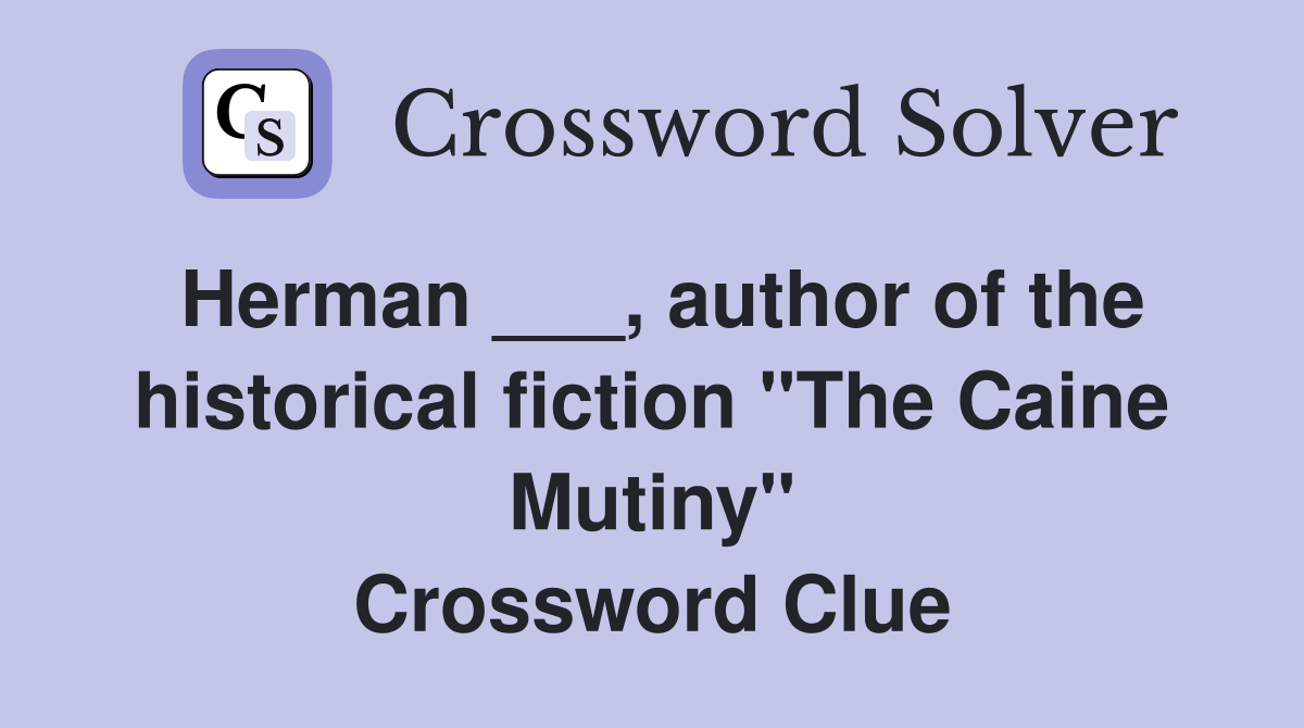 Herman ___, author of the historical fiction "The Caine Mutiny" Crossword Clue