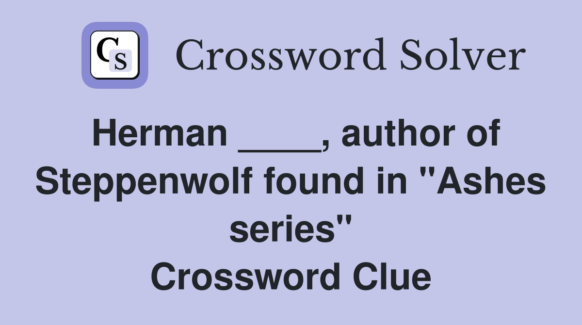 Herman ____, author of Steppenwolf found in "Ashes series" Crossword Clue