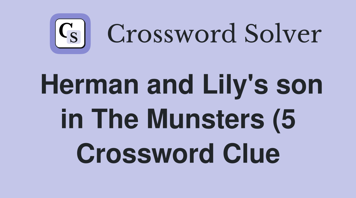 Herman and Lily #39 s son in The Munsters (5) Crossword Clue Answers Herman and Lily #39 s son in The Munsters (5) Crossword Clue Answers